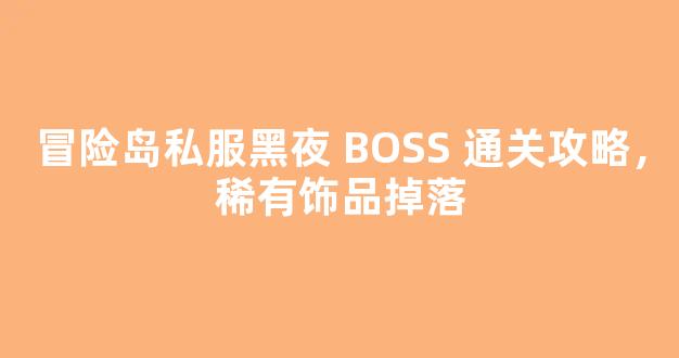 冒险岛私服黑夜 BOSS 通关攻略，稀有饰品掉落